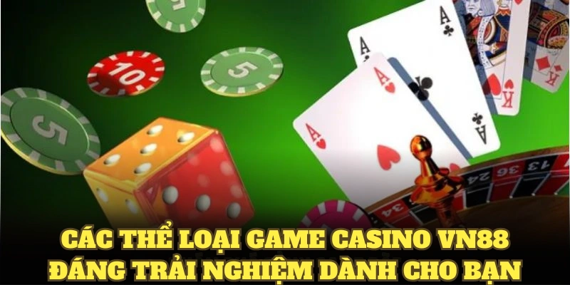 Các thể loại game casino VN88 đáng trải nghiệm dành cho bạn