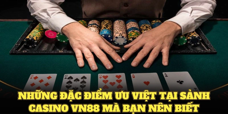 Những đặc điểm ưu việt tại sảnh casino VN88 mà bạn nên biết